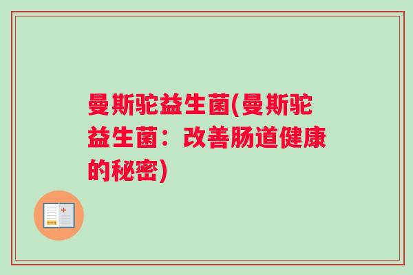 曼斯驼益生菌(曼斯驼益生菌：改善肠道健康的秘密)