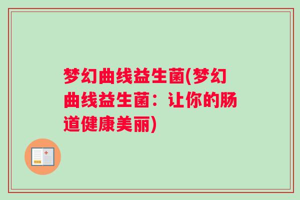 梦幻曲线益生菌(梦幻曲线益生菌：让你的肠道健康美丽)