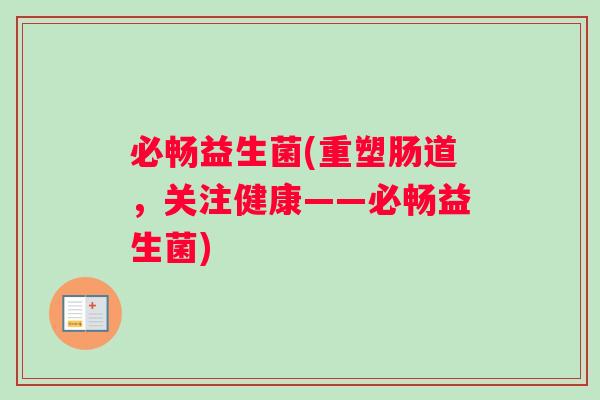必畅益生菌(重塑肠道，关注健康——必畅益生菌)