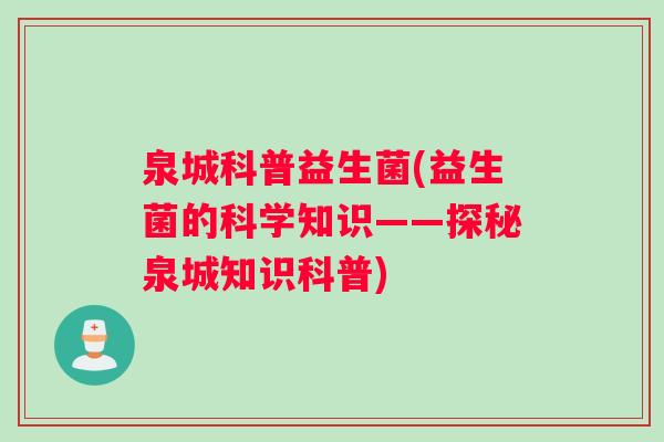 泉城科普益生菌(益生菌的科学知识——探秘泉城知识科普) 泉城科普益生菌(益生菌的科学知识——探秘泉城知识科普)