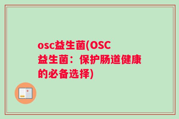 osc益生菌(OSC益生菌：保护肠道健康的必备选择)