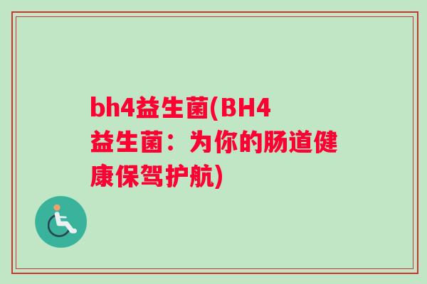 bh4益生菌(BH4益生菌：为你的肠道健康保驾护航)
