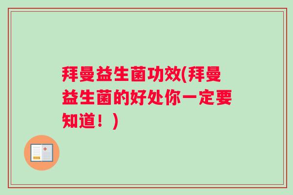 拜曼益生菌功效(拜曼益生菌的好处你一定要知道！)