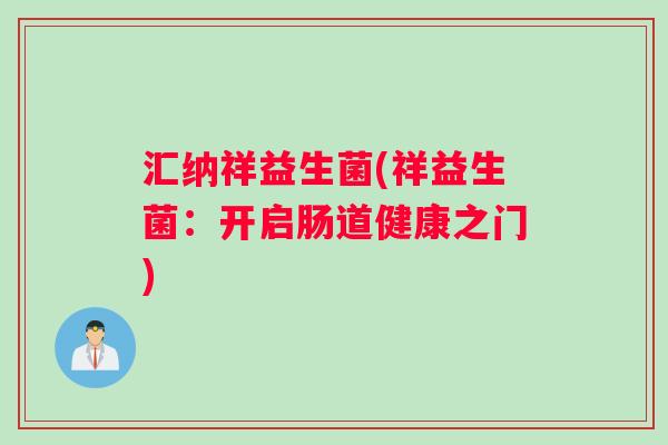 汇纳祥益生菌(祥益生菌：开启肠道健康之门)