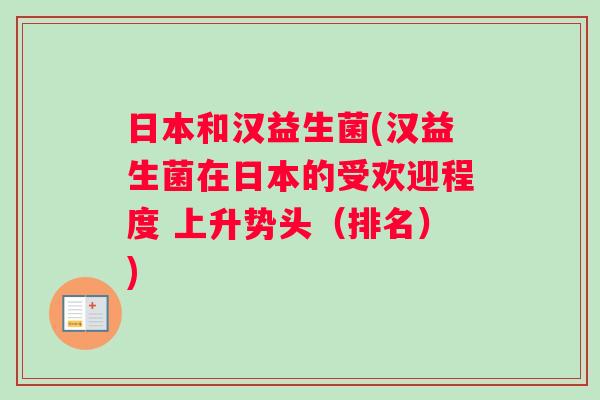 日本和汉益生菌(汉益生菌在日本的受欢迎程度 上升势头(排名)) 日本和汉益生菌(汉益生菌在日本的受欢迎程度 上升势头(排名))