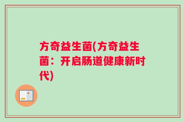 方奇益生菌(方奇益生菌：开启肠道健康新时代)