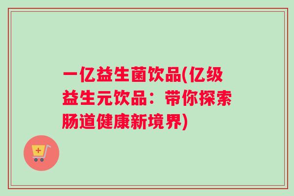一亿益生菌饮品(亿级益生元饮品：带你探索肠道健康新境界)
