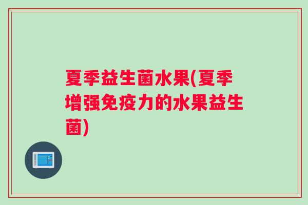 夏季益生菌水果(夏季增强免疫力的水果益生菌)