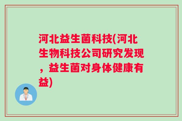 河北益生菌科技(河北生物科技公司研究发现，益生菌对身体健康有益)