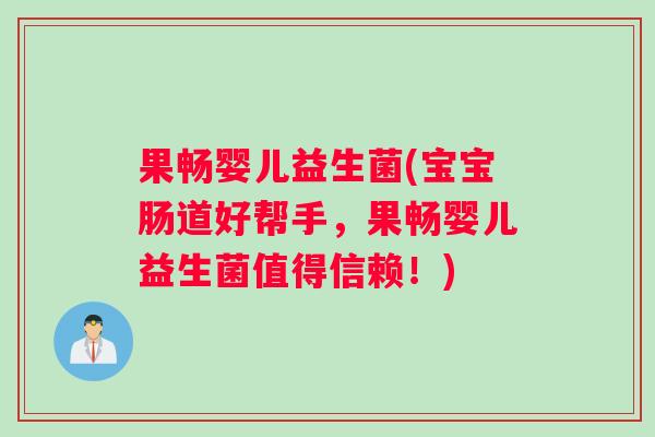 果畅婴儿益生菌(宝宝肠道好帮手，果畅婴儿益生菌值得信赖！)