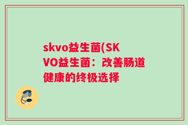 skvo益生菌(SKVO益生菌：改善肠道健康的终极选择