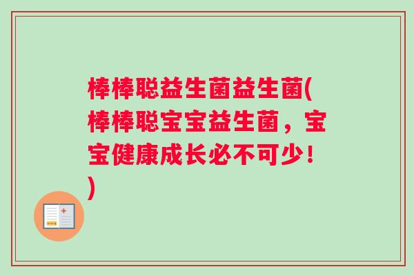 棒棒聪益生菌益生菌(棒棒聪宝宝益生菌，宝宝健康成长必不可少！)