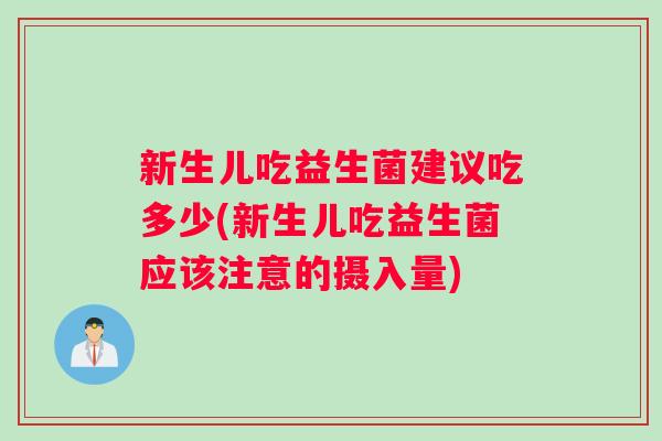 新生儿吃益生菌建议吃多少(新生儿吃益生菌应该注意的摄入量) 新生儿吃益生菌建议吃多少(新生儿吃益生菌应该注意的摄入量)