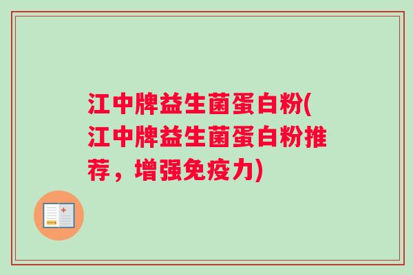 江中牌益生菌蛋白粉(江中牌益生菌蛋白粉推荐，增强免疫力)