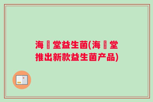 海昇堂益生菌(海昇堂推出新款益生菌产品)