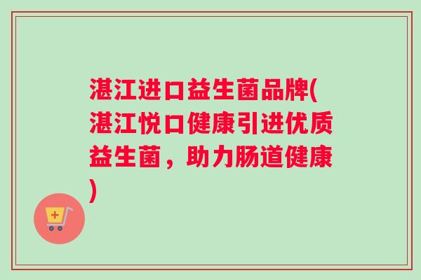 湛江进口益生菌品牌(湛江悦口健康引进优质益生菌，助力肠道健康)