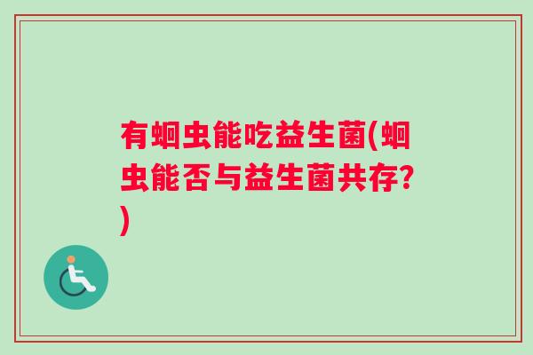 有蛔虫能吃益生菌(蛔虫能否与益生菌共存？)