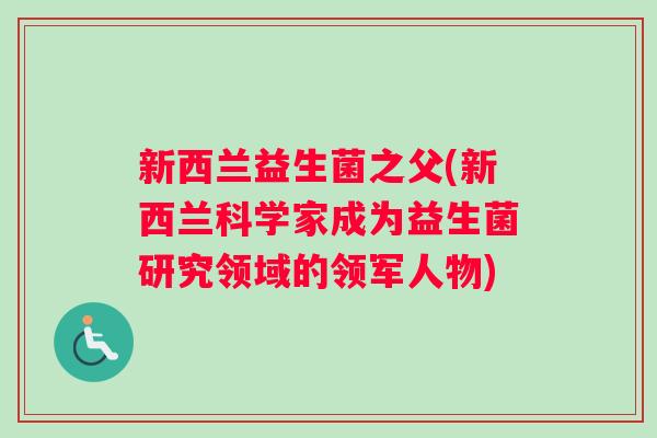 新西兰益生菌之父(新西兰科学家成为益生菌研究领域的领军人物)