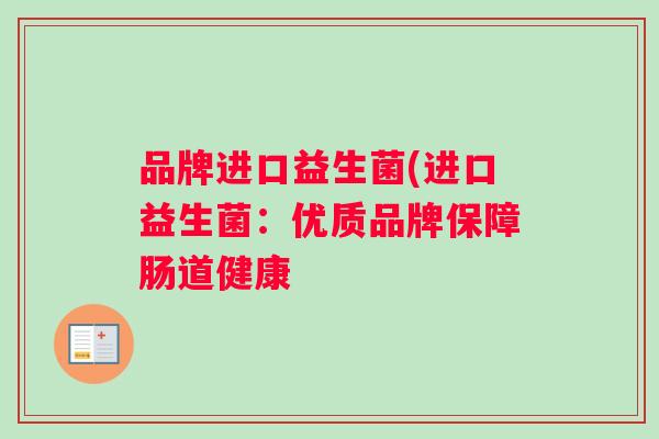 品牌进口益生菌(进口益生菌：优质品牌保障肠道健康