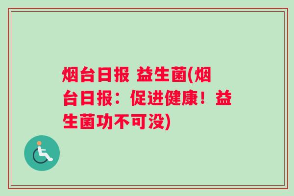 烟台日报 益生菌(烟台日报：促进健康！益生菌功不可没)