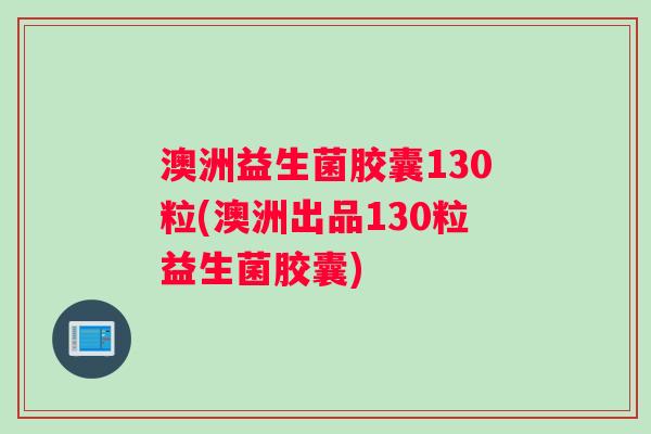 澳洲益生菌胶囊130粒(澳洲出品130粒益生菌胶囊)