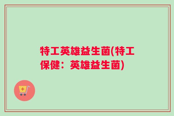 特工英雄益生菌(特工保健：英雄益生菌)