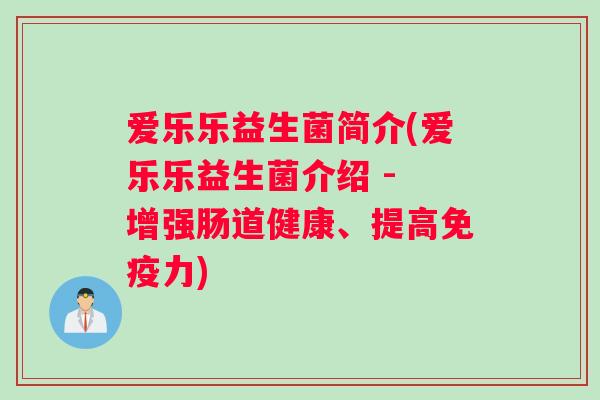 爱乐乐益生菌简介(爱乐乐益生菌介绍 - 增强肠道健康、提高力) 爱乐乐益生菌简介(爱乐乐益生菌介绍 - 增强肠道健康、提高力)
