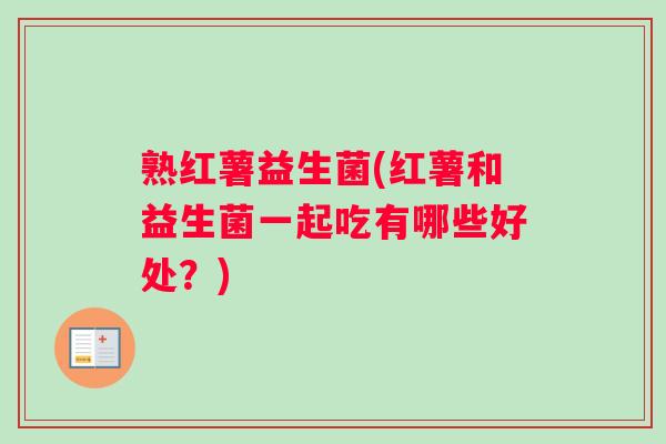 熟红薯益生菌(红薯和益生菌一起吃有哪些好处？)