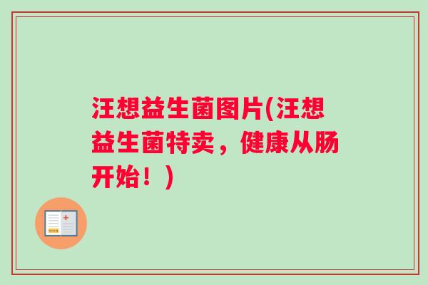 汪想益生菌图片(汪想益生菌特卖，健康从肠开始！)