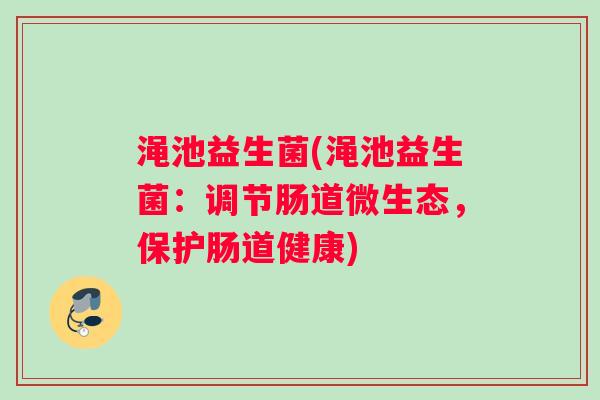 渑池益生菌(渑池益生菌：调节肠道微生态，保护肠道健康)