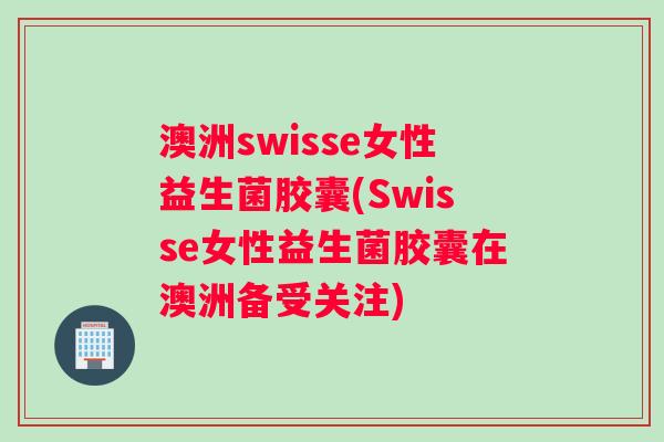 澳洲swisse女性益生菌胶囊(Swisse女性益生菌胶囊在澳洲备受关注) 澳洲swisse女性益生菌胶囊(Swisse女性益生菌胶囊在澳洲备受关注)