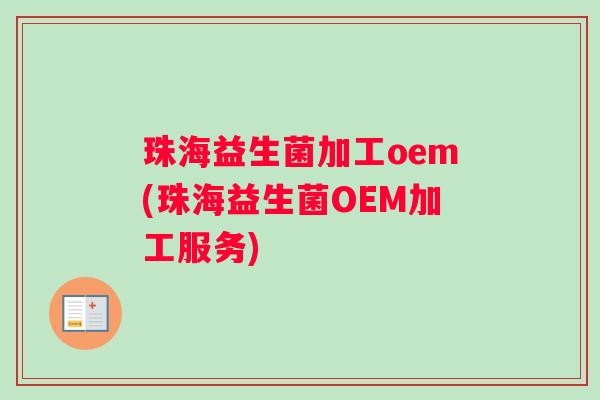珠海益生菌加工oem(珠海益生菌OEM加工服务)