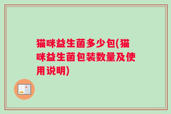 猫咪益生菌多少包(猫咪益生菌包装数量及使用说明) 猫咪益生菌多少包(猫咪益生菌包装数量及使用说明)