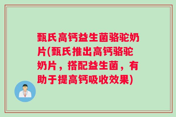 甄氏高钙益生菌骆驼奶片(甄氏推出高钙骆驼奶片，搭配益生菌，有助于提高钙吸收效果)