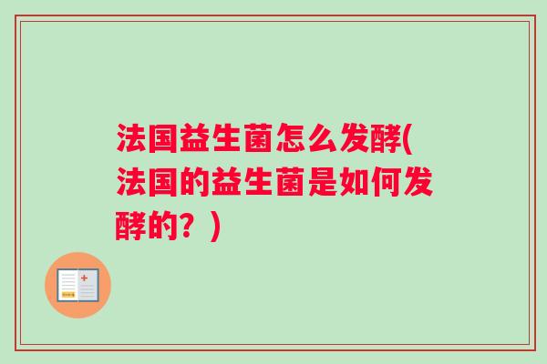 法国益生菌怎么发酵(法国的益生菌是如何发酵的？)