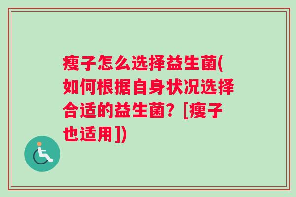 瘦子怎么选择益生菌(如何根据自身状况选择合适的益生菌？[瘦子也适用])