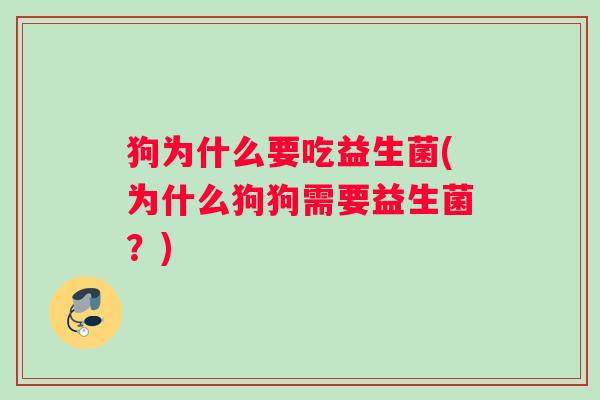 狗为什么要吃益生菌(为什么狗狗需要益生菌？)