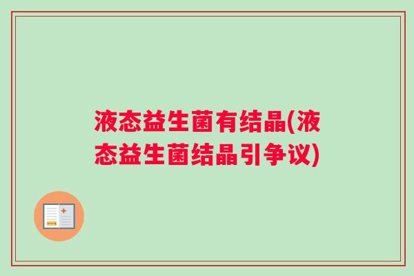 液态益生菌有结晶(液态益生菌结晶引争议)