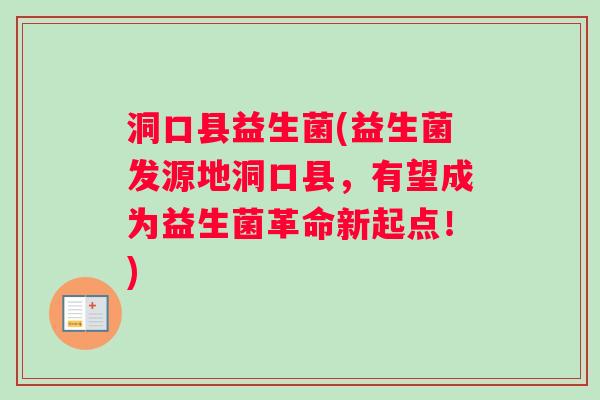 洞口县益生菌(益生菌发源地洞口县，有望成为益生菌革命新起点！)