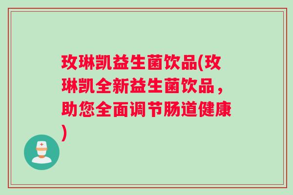 玫琳凯益生菌饮品(玫琳凯全新益生菌饮品，助您全面调节肠道健康)