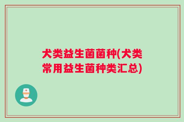 犬类益生菌菌种(犬类常用益生菌种类汇总)