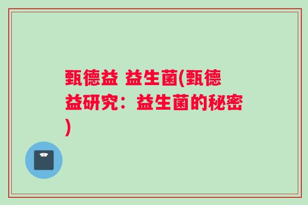 甄德益 益生菌(甄德益研究：益生菌的秘密)
