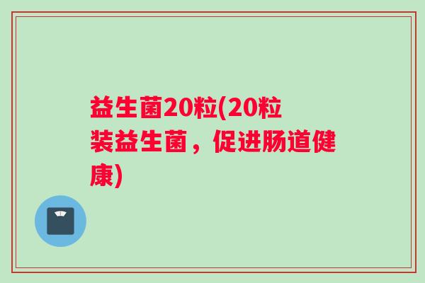 益生菌20粒(20粒装益生菌，促进肠道健康)