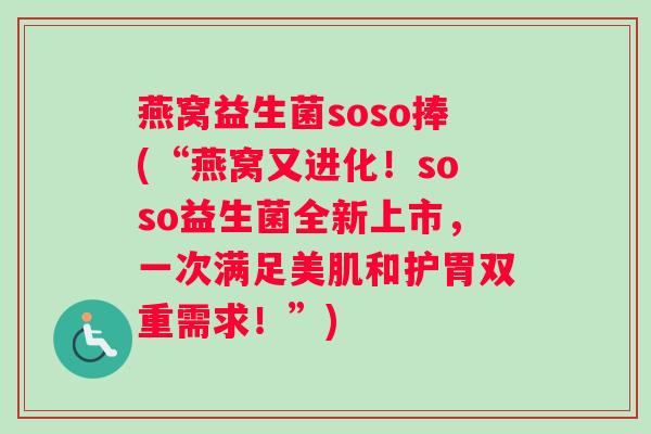 燕窝益生菌soso捧(“燕窝又进化！soso益生菌全新上市，一次满足美肌和护胃双重需求！”)