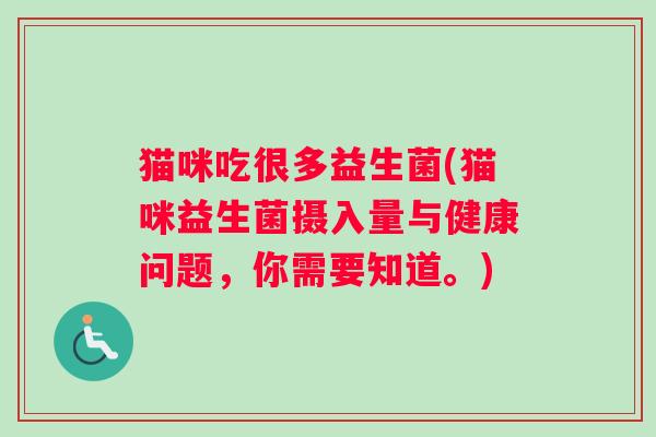 猫咪吃很多益生菌(猫咪益生菌摄入量与健康问题，你需要知道。)
