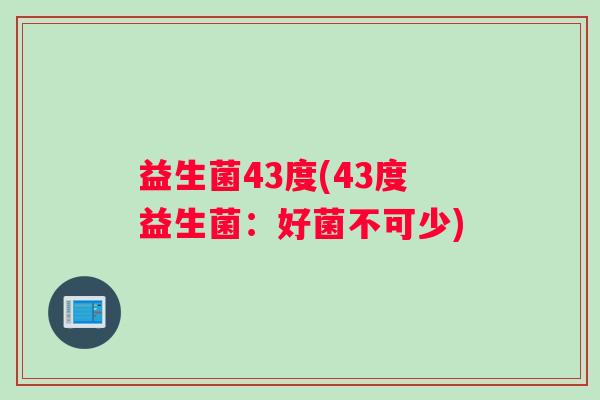 益生菌43度(43度益生菌：好菌不可少)