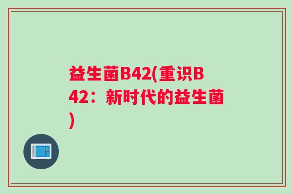 益生菌B42(重识B42：新时代的益生菌)
