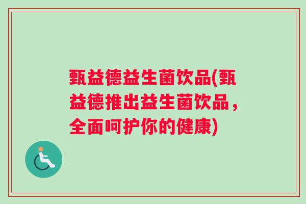 甄益德益生菌饮品(甄益德推出益生菌饮品，全面呵护你的健康)
