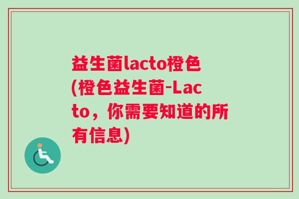 益生菌lacto橙色(橙色益生菌-Lacto，你需要知道的所有信息)