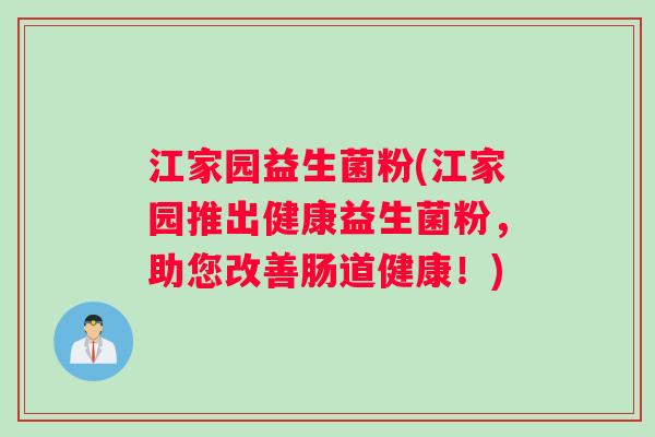 江家园益生菌粉(江家园推出健康益生菌粉，助您改善肠道健康！)